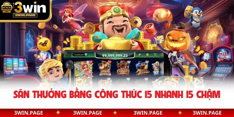 Săn thưởng bằng công thức 15 nhanh 15 chậm